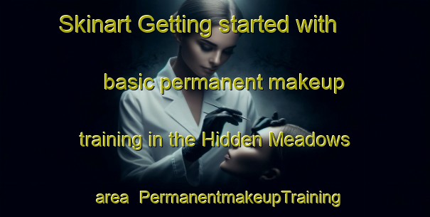 Skinart Getting started with basic permanent makeup training in the Hidden Meadows area | PermanentmakeupTraining | PermanentmakeupClasses | SkinartTraining-United States