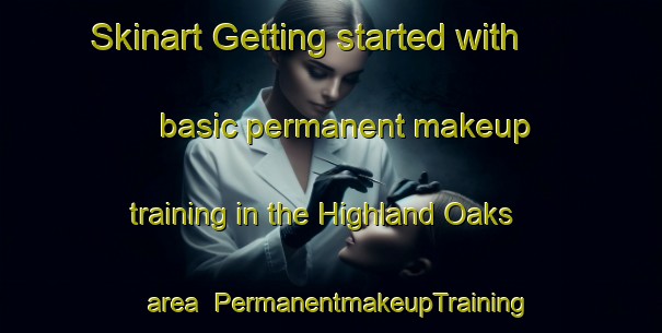 Skinart Getting started with basic permanent makeup training in the Highland Oaks area | PermanentmakeupTraining | PermanentmakeupClasses | SkinartTraining-United States