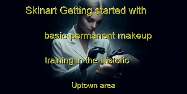 Skinart Getting started with basic permanent makeup training in the Historic Uptown area | PermanentmakeupTraining | PermanentmakeupClasses | SkinartTraining-United States