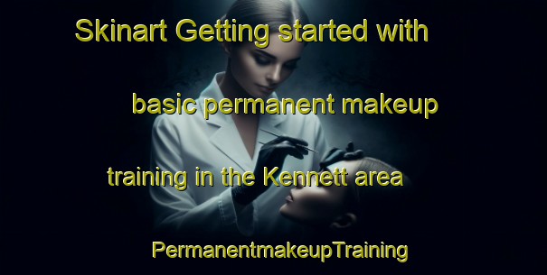 Skinart Getting started with basic permanent makeup training in the Kennett area | PermanentmakeupTraining | PermanentmakeupClasses | SkinartTraining-United States