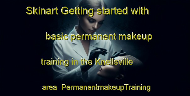 Skinart Getting started with basic permanent makeup training in the Knellsville area | PermanentmakeupTraining | PermanentmakeupClasses | SkinartTraining-United States