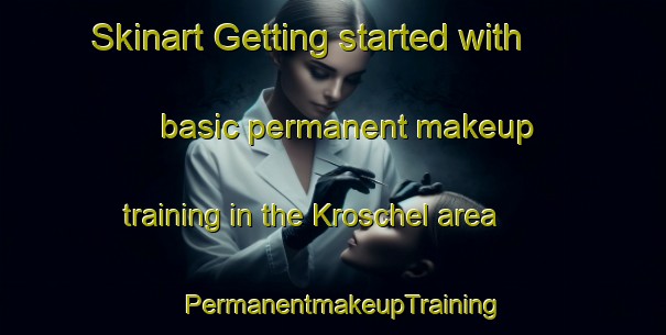 Skinart Getting started with basic permanent makeup training in the Kroschel area | PermanentmakeupTraining | PermanentmakeupClasses | SkinartTraining-United States