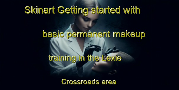 Skinart Getting started with basic permanent makeup training in the Lexie Crossroads area | PermanentmakeupTraining | PermanentmakeupClasses | SkinartTraining-United States