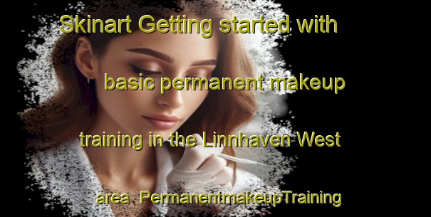 Skinart Getting started with basic permanent makeup training in the Linnhaven West area | PermanentmakeupTraining | PermanentmakeupClasses | SkinartTraining-United States