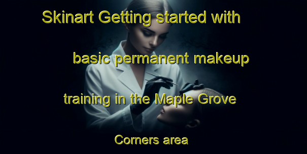 Skinart Getting started with basic permanent makeup training in the Maple Grove Corners area | PermanentmakeupTraining | PermanentmakeupClasses | SkinartTraining-United States