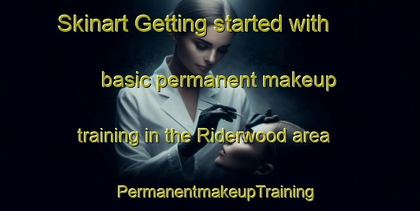 Skinart Getting started with basic permanent makeup training in the Riderwood area | PermanentmakeupTraining | PermanentmakeupClasses | SkinartTraining-United States