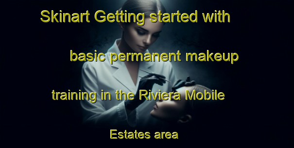 Skinart Getting started with basic permanent makeup training in the Riviera Mobile Estates area | PermanentmakeupTraining | PermanentmakeupClasses | SkinartTraining-United States