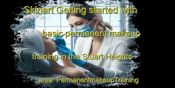 Skinart Getting started with basic permanent makeup training in the Stuart Heights area | PermanentmakeupTraining | PermanentmakeupClasses | SkinartTraining-United States