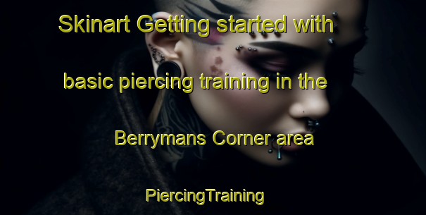 Skinart Getting started with basic piercing training in the Berrymans Corner area | PiercingTraining | PiercingClasses | SkinartTraining-United States