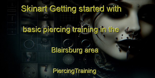 Skinart Getting started with basic piercing training in the Blairsburg area | PiercingTraining | PiercingClasses | SkinartTraining-United States