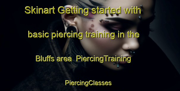 Skinart Getting started with basic piercing training in the Bluffs area | PiercingTraining | PiercingClasses | SkinartTraining-United States