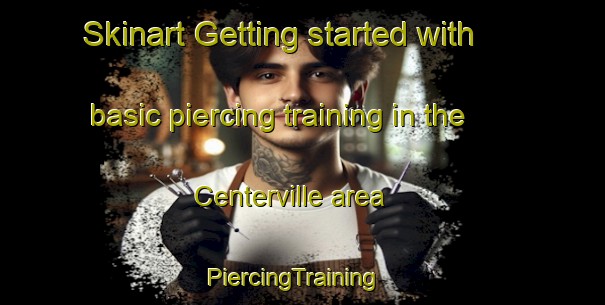 Skinart Getting started with basic piercing training in the Centerville area | PiercingTraining | PiercingClasses | SkinartTraining-United States