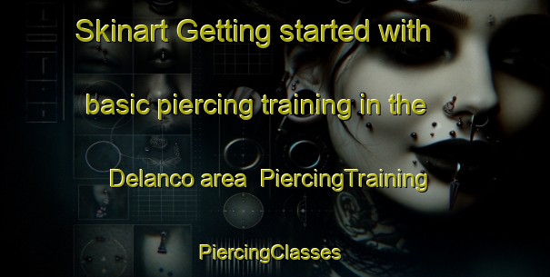 Skinart Getting started with basic piercing training in the Delanco area | PiercingTraining | PiercingClasses | SkinartTraining-United States