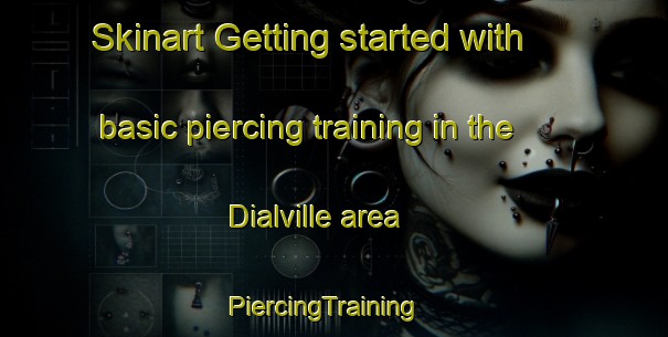 Skinart Getting started with basic piercing training in the Dialville area | PiercingTraining | PiercingClasses | SkinartTraining-United States