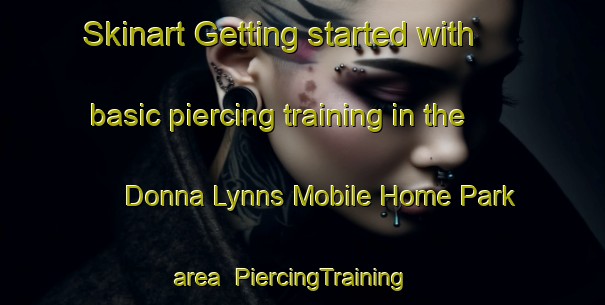 Skinart Getting started with basic piercing training in the Donna Lynns Mobile Home Park area | PiercingTraining | PiercingClasses | SkinartTraining-United States