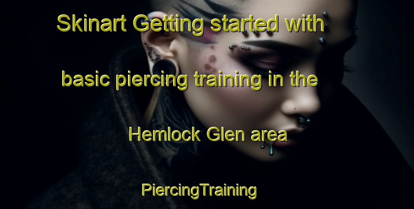 Skinart Getting started with basic piercing training in the Hemlock Glen area | PiercingTraining | PiercingClasses | SkinartTraining-United States