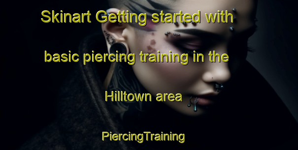 Skinart Getting started with basic piercing training in the Hilltown area | PiercingTraining | PiercingClasses | SkinartTraining-United States