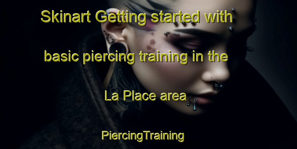 Skinart Getting started with basic piercing training in the La Place area | PiercingTraining | PiercingClasses | SkinartTraining-United States