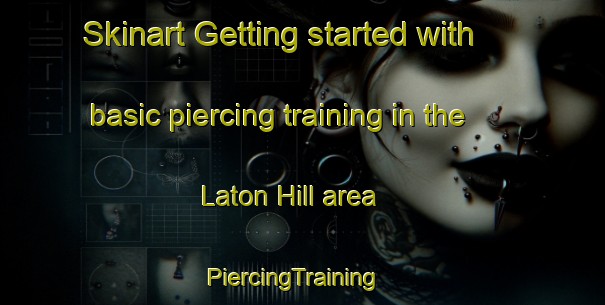 Skinart Getting started with basic piercing training in the Laton Hill area | PiercingTraining | PiercingClasses | SkinartTraining-United States