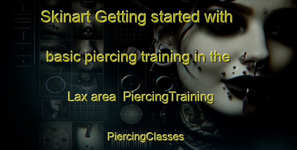 Skinart Getting started with basic piercing training in the Lax area | PiercingTraining | PiercingClasses | SkinartTraining-United States