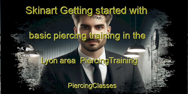 Skinart Getting started with basic piercing training in the Lyon area | PiercingTraining | PiercingClasses | SkinartTraining-United States