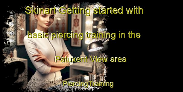 Skinart Getting started with basic piercing training in the Patuxent View area | PiercingTraining | PiercingClasses | SkinartTraining-United States