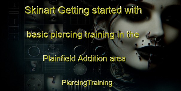 Skinart Getting started with basic piercing training in the Plainfield Addition area | PiercingTraining | PiercingClasses | SkinartTraining-United States