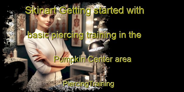 Skinart Getting started with basic piercing training in the Pumpkin Center area | PiercingTraining | PiercingClasses | SkinartTraining-United States