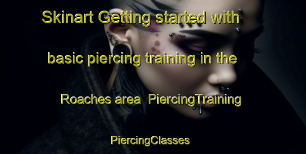 Skinart Getting started with basic piercing training in the Roaches area | PiercingTraining | PiercingClasses | SkinartTraining-United States