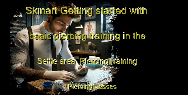 Skinart Getting started with basic piercing training in the Settle area | PiercingTraining | PiercingClasses | SkinartTraining-United States