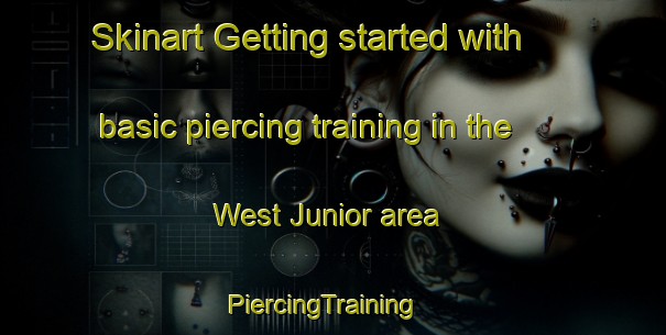 Skinart Getting started with basic piercing training in the West Junior area | PiercingTraining | PiercingClasses | SkinartTraining-United States