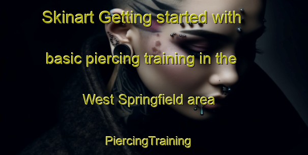 Skinart Getting started with basic piercing training in the West Springfield area | PiercingTraining | PiercingClasses | SkinartTraining-United States
