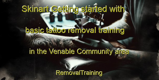 Skinart Getting started with basic tattoo removal training in the Venable Community area | RemovalTraining | RemovalClasses | SkinartTraining-United States