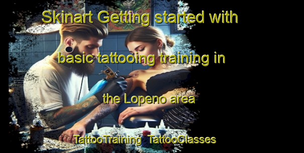 Skinart Getting started with basic tattooing training in the Lopeno area | TattooTraining | TattooClasses | SkinartTraining-United States