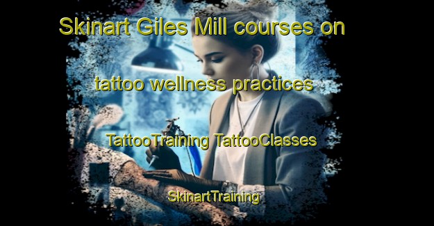 Skinart Giles Mill courses on tattoo wellness practices | #TattooTraining #TattooClasses #SkinartTraining-United States