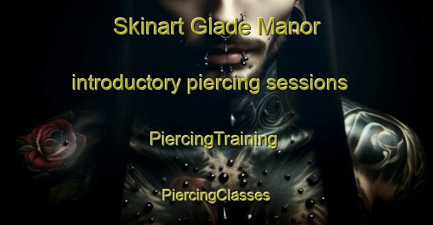 Skinart Glade Manor introductory piercing sessions | #PiercingTraining #PiercingClasses #SkinartTraining-United States