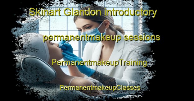 Skinart Glandon introductory permanentmakeup sessions | PermanentmakeupTraining | PermanentmakeupClasses | SkinartTraining-United States