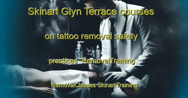 Skinart Glyn Terrace courses on tattoo removal safety practices | #RemovalTraining #RemovalClasses #SkinartTraining-United States