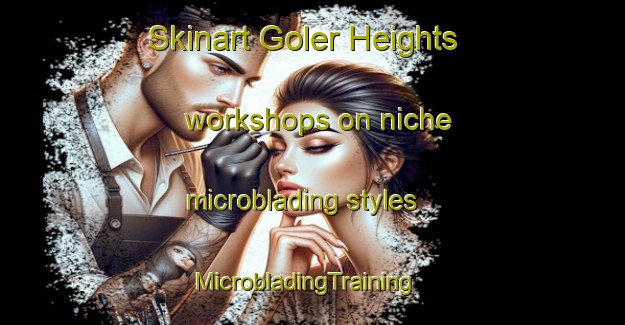 Skinart Goler Heights workshops on niche microblading styles | MicrobladingTraining | MicrobladingClasses | SkinartTraining-United States
