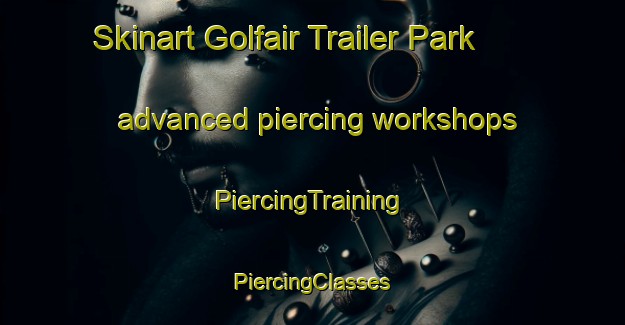 Skinart Golfair Trailer Park advanced piercing workshops | #PiercingTraining #PiercingClasses #SkinartTraining-United States