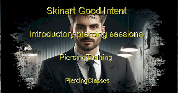 Skinart Good Intent introductory piercing sessions | PiercingTraining | PiercingClasses | SkinartTraining-United States