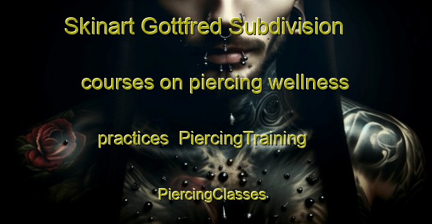 Skinart Gottfred Subdivision courses on piercing wellness practices | PiercingTraining | PiercingClasses | SkinartTraining-United States