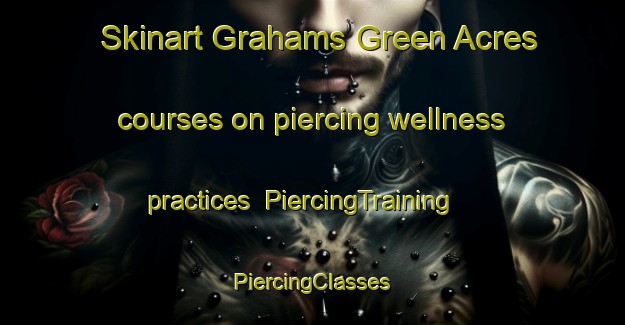 Skinart Grahams Green Acres courses on piercing wellness practices | #PiercingTraining #PiercingClasses #SkinartTraining-United States