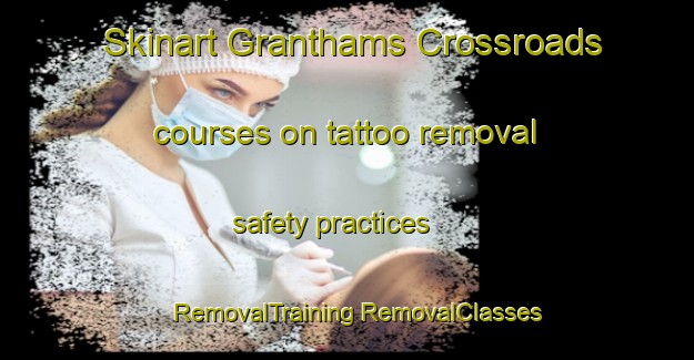 Skinart Granthams Crossroads courses on tattoo removal safety practices | #RemovalTraining #RemovalClasses #SkinartTraining-United States