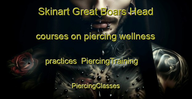 Skinart Great Boars Head courses on piercing wellness practices | #PiercingTraining #PiercingClasses #SkinartTraining-United States