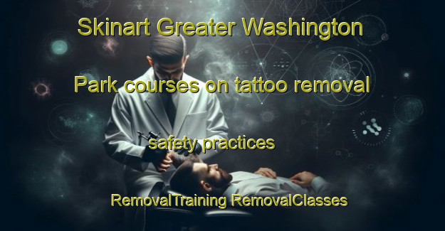 Skinart Greater Washington Park courses on tattoo removal safety practices | #RemovalTraining #RemovalClasses #SkinartTraining-United States