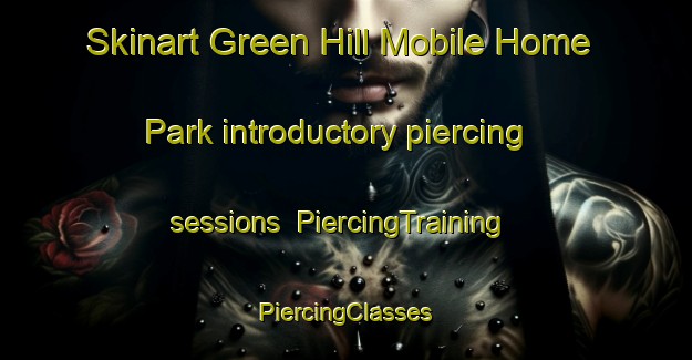 Skinart Green Hill Mobile Home Park introductory piercing sessions | #PiercingTraining #PiercingClasses #SkinartTraining-United States