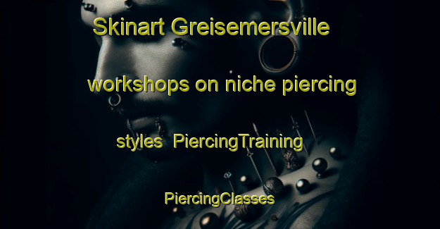 Skinart Greisemersville workshops on niche piercing styles | #PiercingTraining #PiercingClasses #SkinartTraining-United States