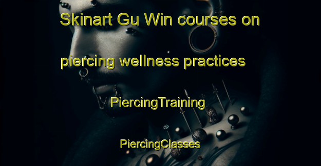 Skinart Gu Win courses on piercing wellness practices | #PiercingTraining #PiercingClasses #SkinartTraining-United States