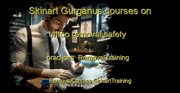 Skinart Gurganus courses on tattoo removal safety practices | #RemovalTraining #RemovalClasses #SkinartTraining-United States